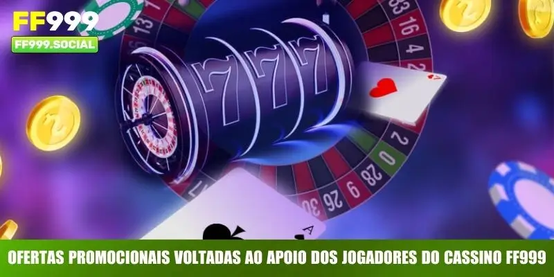 Ofertas promocionais voltadas ao apoio dos jogadores do cassino FF999