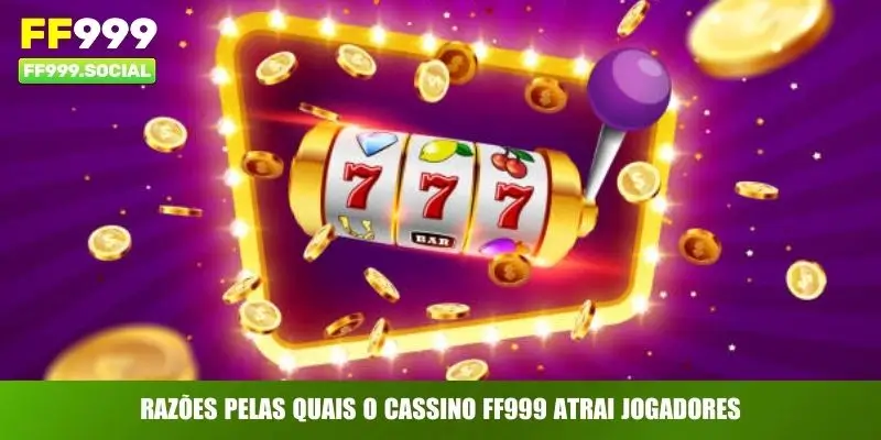 Razões pelas quais o cassino FF999 atrai jogadores