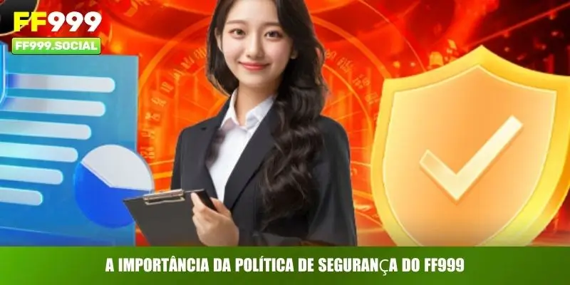 A importância da política de segurança do FF999