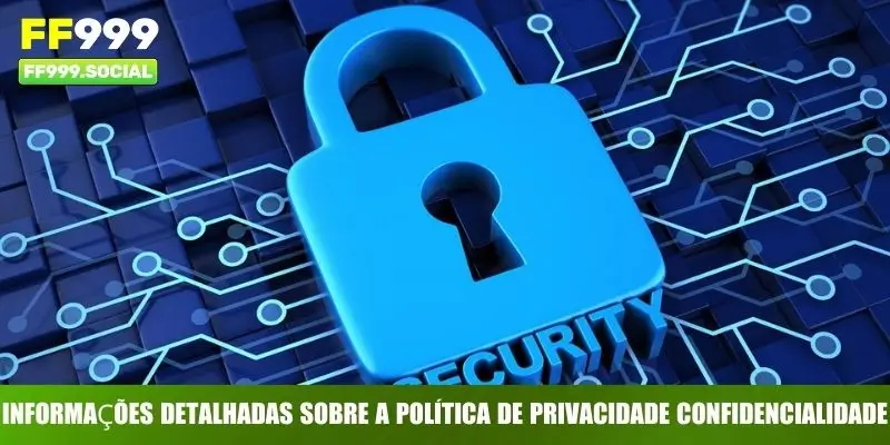 Informações detalhadas sobre a política de privacidade confidencialidade